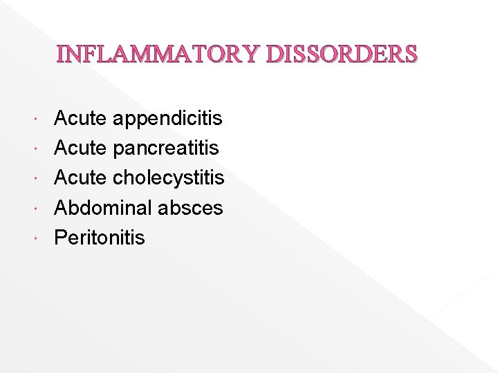 INFLAMMATORY DISSORDERS Acute appendicitis Acute pancreatitis Acute cholecystitis Abdominal absces Peritonitis 