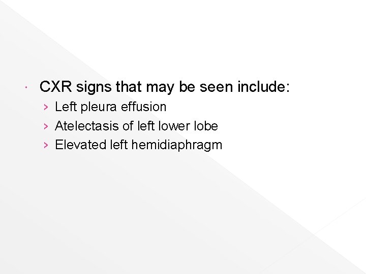  CXR signs that may be seen include: › Left pleura effusion › Atelectasis