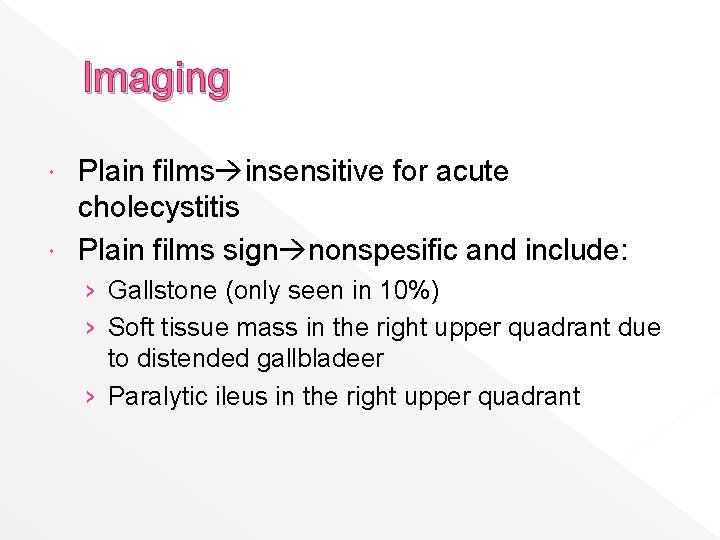 Imaging Plain films insensitive for acute cholecystitis Plain films sign nonspesific and include: ›