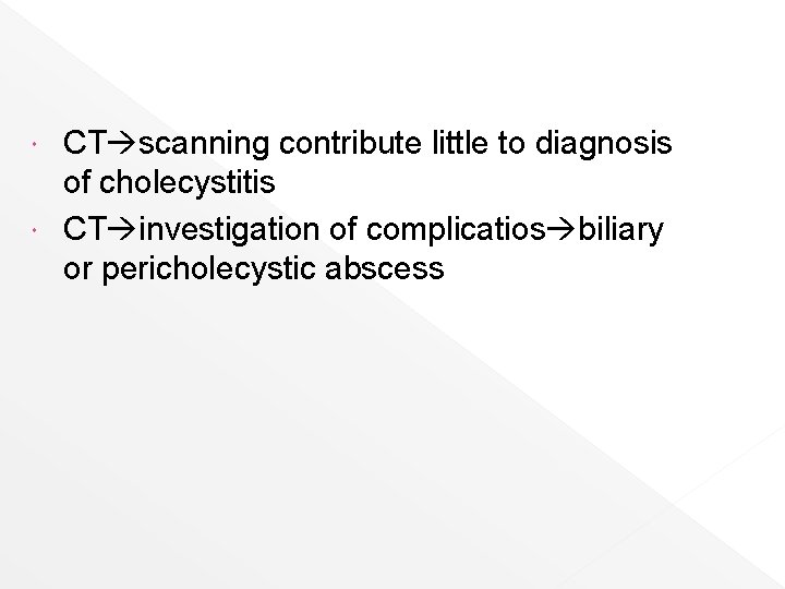 CT scanning contribute little to diagnosis of cholecystitis CT investigation of complicatios biliary or