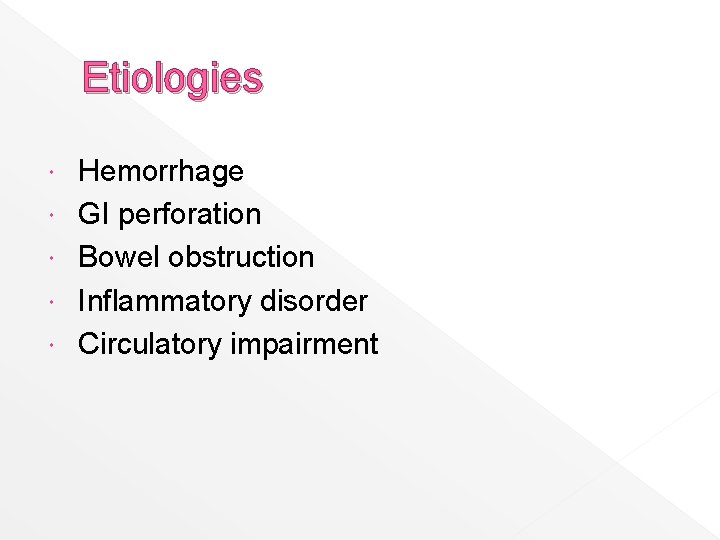 Etiologies Hemorrhage GI perforation Bowel obstruction Inflammatory disorder Circulatory impairment 