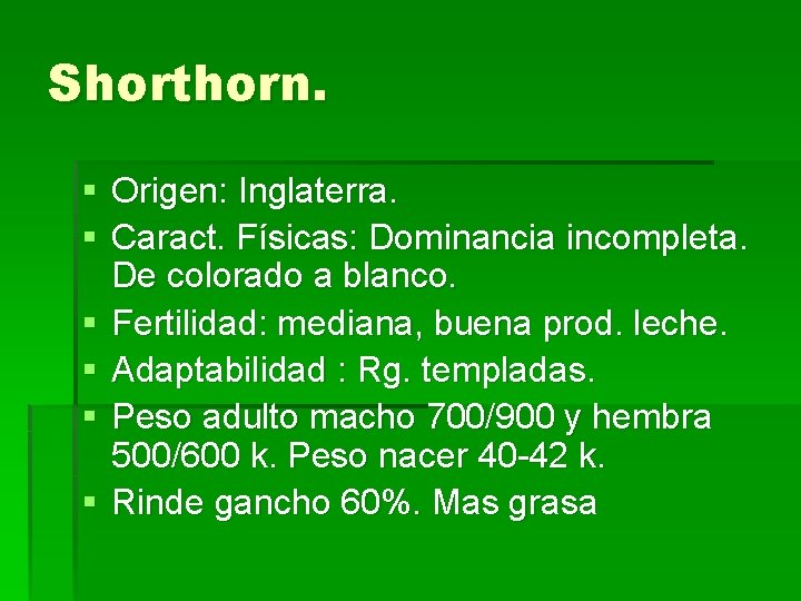 Shorthorn. § Origen: Inglaterra. § Caract. Físicas: Dominancia incompleta. De colorado a blanco. §