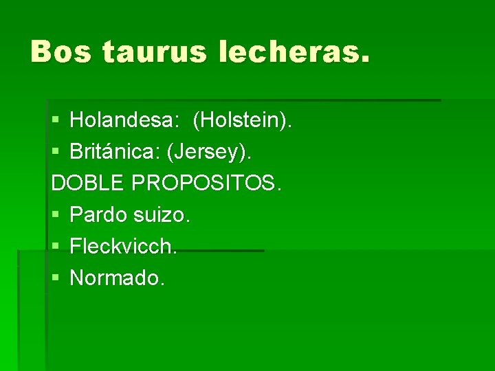 Bos taurus lecheras. § Holandesa: (Holstein). § Británica: (Jersey). DOBLE PROPOSITOS. § Pardo suizo.