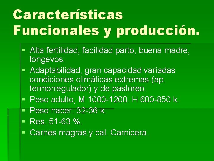 Características Funcionales y producción. § Alta fertilidad, facilidad parto, buena madre, longevos. § Adaptabilidad,