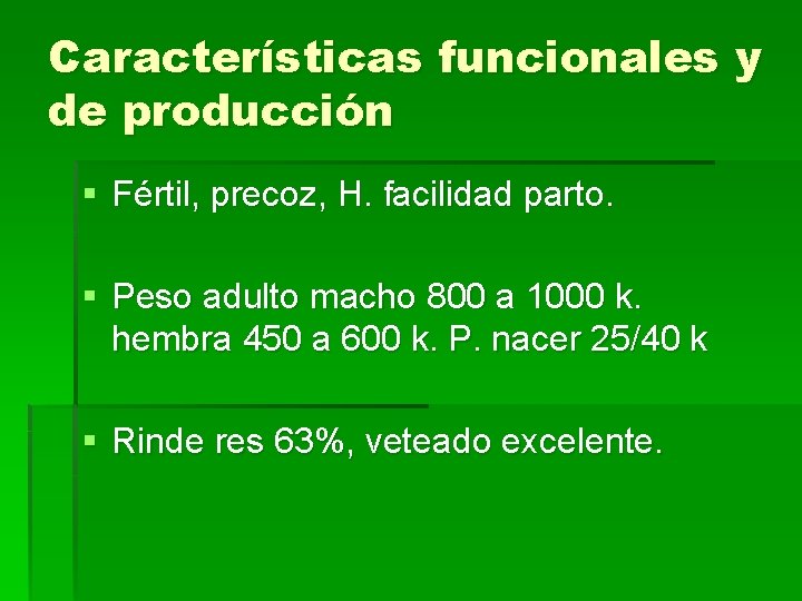 Características funcionales y de producción § Fértil, precoz, H. facilidad parto. § Peso adulto