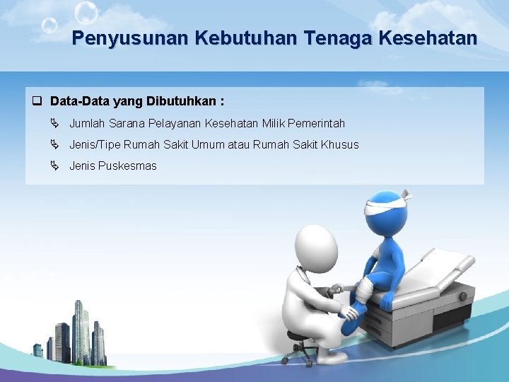 Penyusunan Kebutuhan Tenaga Kesehatan q Data-Data yang Dibutuhkan : Ä Jumlah Sarana Pelayanan Kesehatan