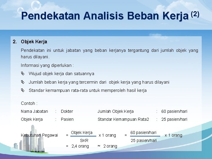 Pendekatan Analisis Beban Kerja (2) 2. Objek Kerja Pendekatan ini untuk jabatan yang beban