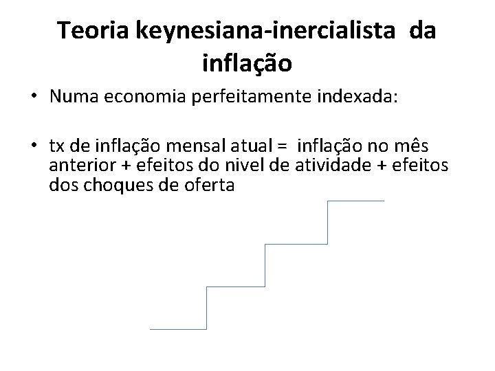 Teoria keynesiana-inercialista da inflação • Numa economia perfeitamente indexada: • tx de inflação mensal