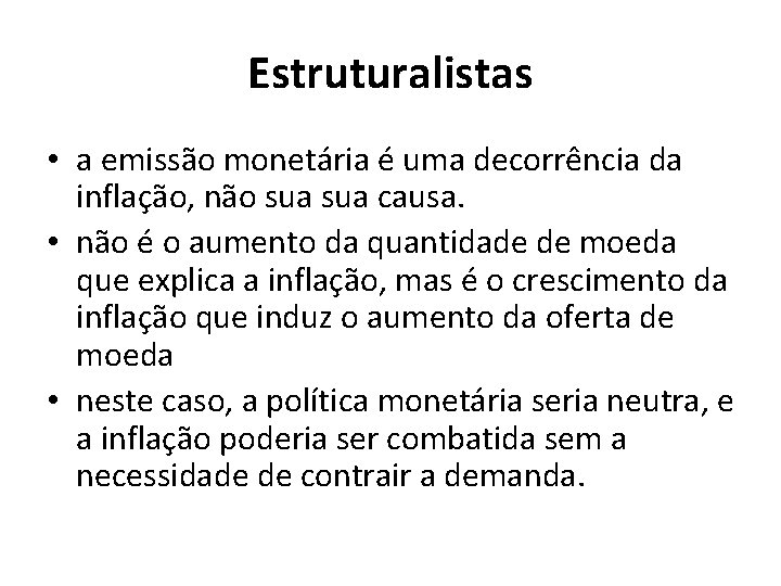 Estruturalistas • a emissão monetária é uma decorrência da inflação, não sua causa. •