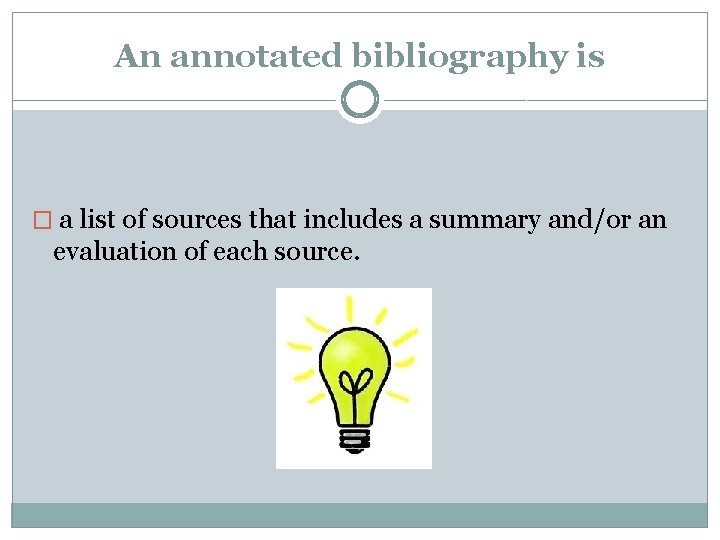 An annotated bibliography is � a list of sources that includes a summary and/or