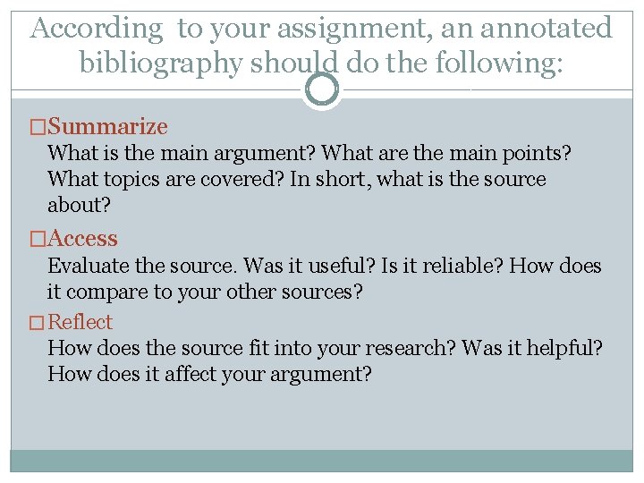 According to your assignment, an annotated bibliography should do the following: �Summarize What is