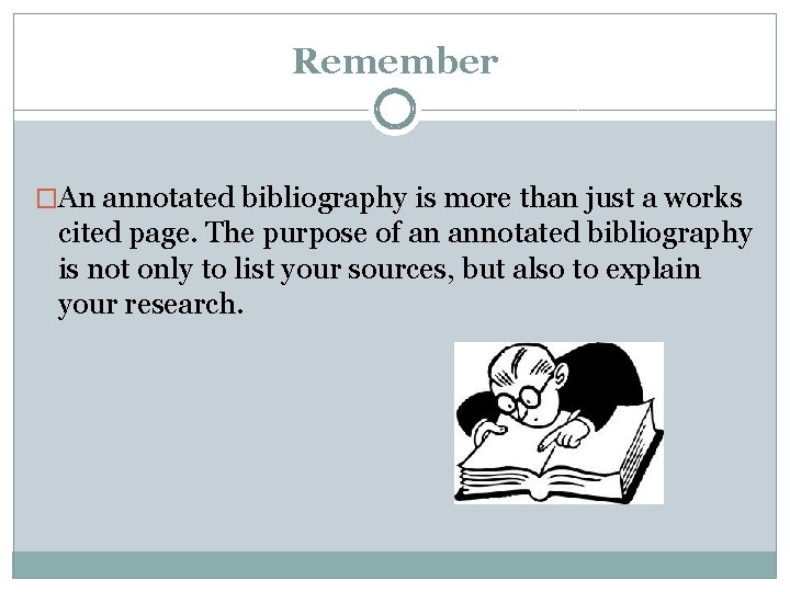 Remember �An annotated bibliography is more than just a works cited page. The purpose