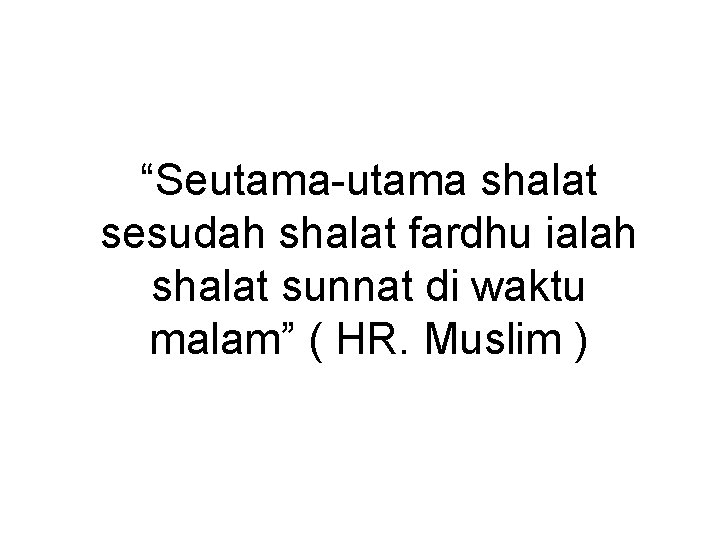 “Seutama-utama shalat sesudah shalat fardhu ialah shalat sunnat di waktu malam” ( HR. Muslim