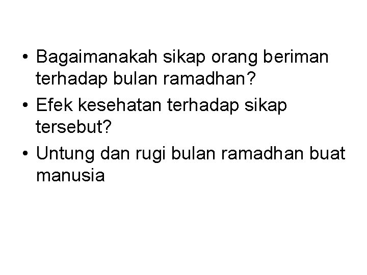  • Bagaimanakah sikap orang beriman terhadap bulan ramadhan? • Efek kesehatan terhadap sikap