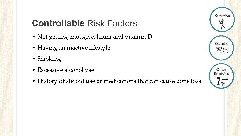 Controllable Risk Factors • Not getting enough calcium and vitamin D • Having an