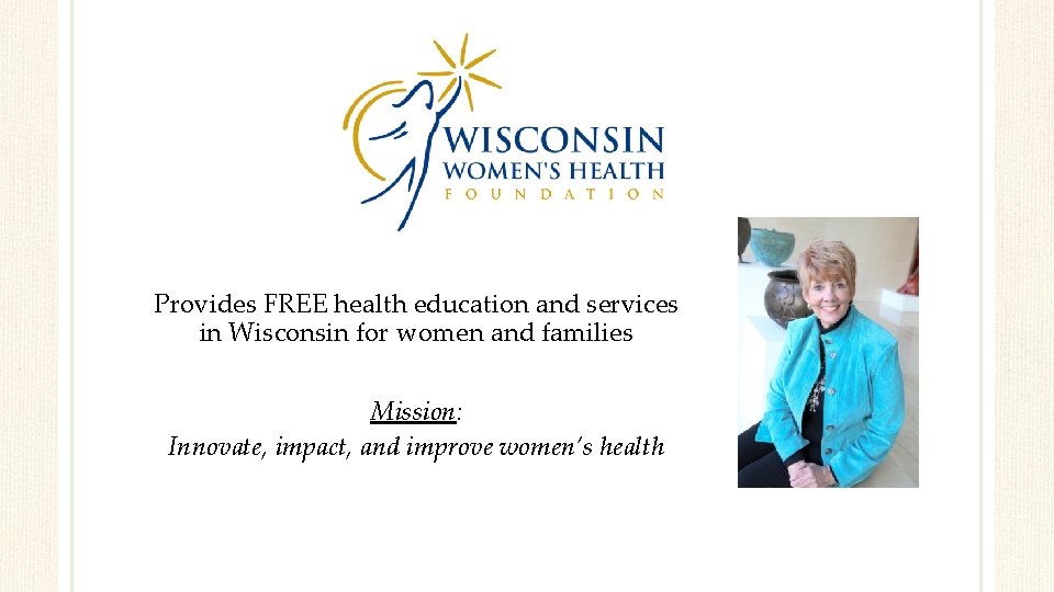 Provides FREE health education and services in Wisconsin for women and families Mission: Innovate,