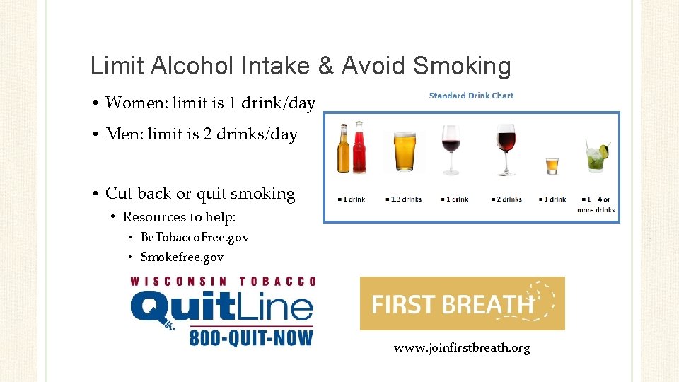 Limit Alcohol Intake & Avoid Smoking • Women: limit is 1 drink/day • Men: