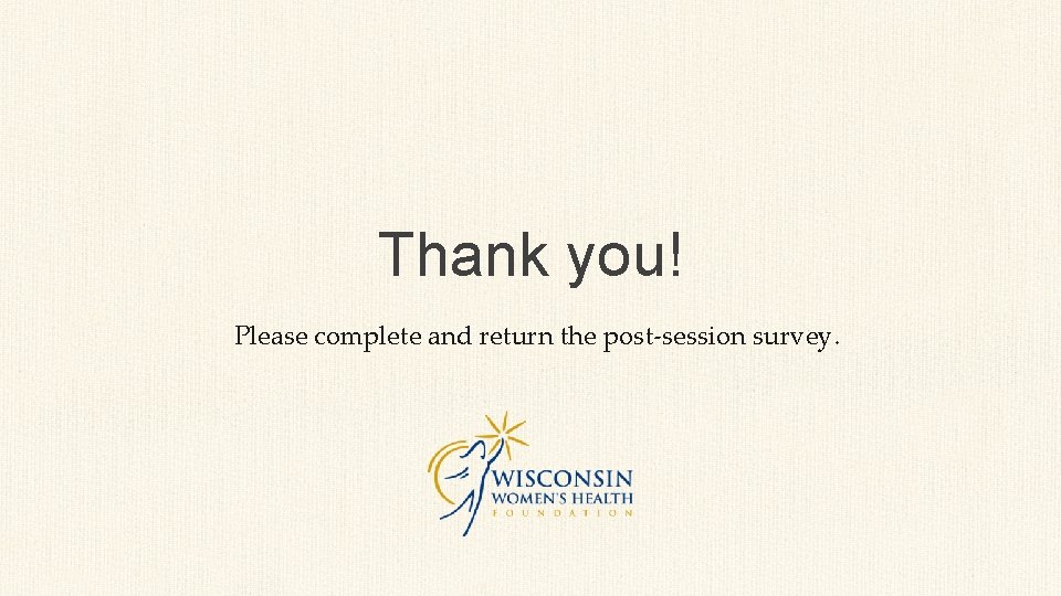 Thank you! Please complete and return the post-session survey. 