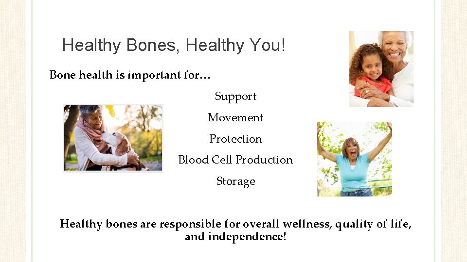 Healthy Bones, Healthy You! Bone health is important for… Support Movement Protection Blood Cell