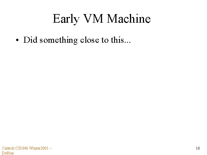 Early VM Machine • Did something close to this. . . Caltech CS 184