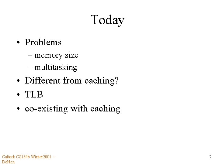 Today • Problems – memory size – multitasking • Different from caching? • TLB