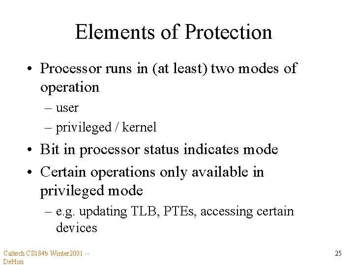 Elements of Protection • Processor runs in (at least) two modes of operation –