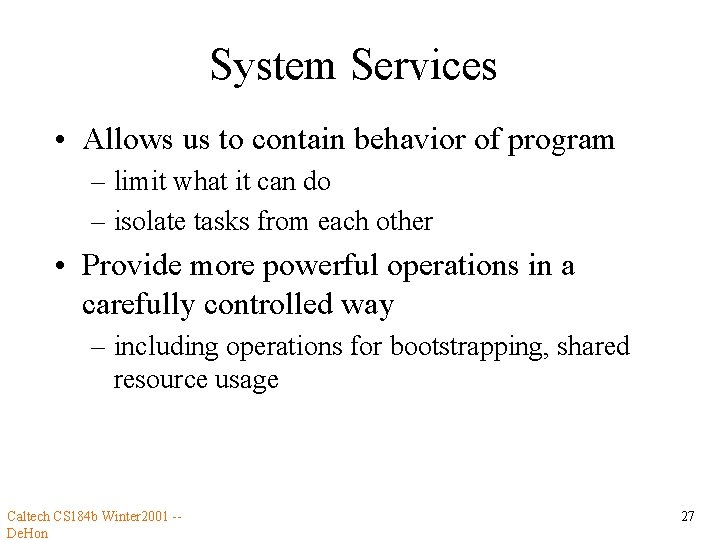 System Services • Allows us to contain behavior of program – limit what it
