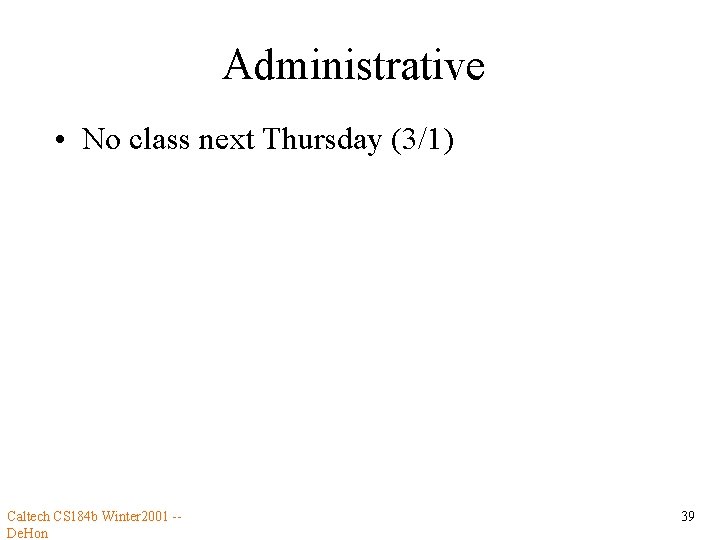 Administrative • No class next Thursday (3/1) Caltech CS 184 b Winter 2001 -De.