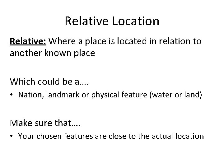 Relative Location Relative: Where a place is located in relation to another known place Relative Location Relative: Where a place is located in relation to another known place