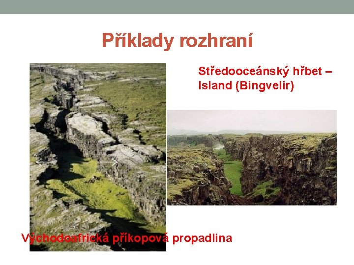 Příklady rozhraní Středooceánský hřbet – Island (Bingvelir) Východoafrická příkopová propadlina 