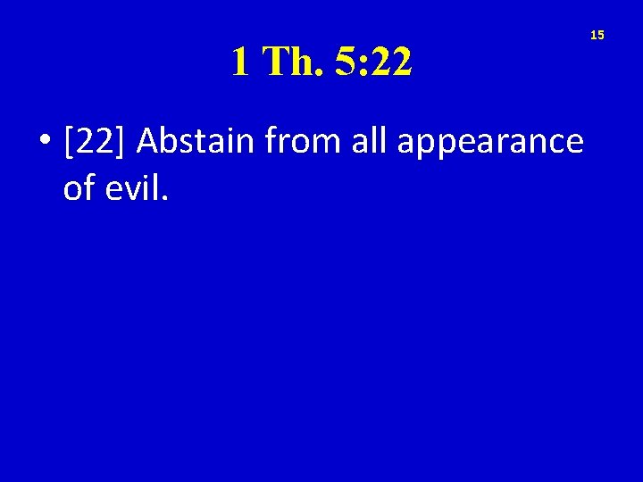 1 Th. 5: 22 • [22] Abstain from all appearance of evil. 15 