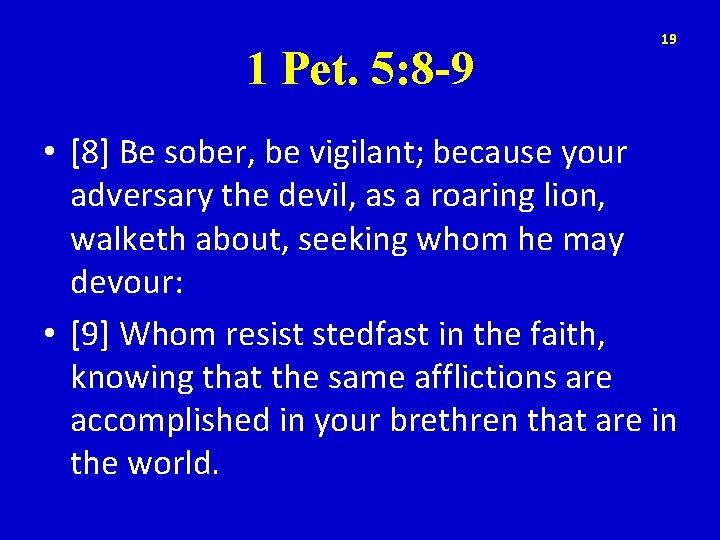 1 Pet. 5: 8 -9 19 • [8] Be sober, be vigilant; because your