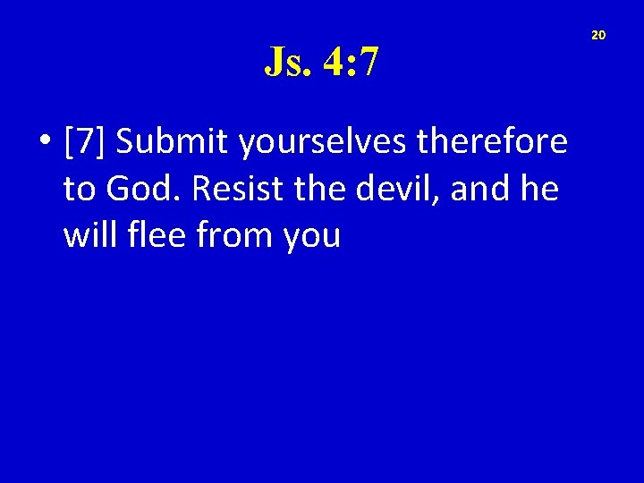 Js. 4: 7 • [7] Submit yourselves therefore to God. Resist the devil, and