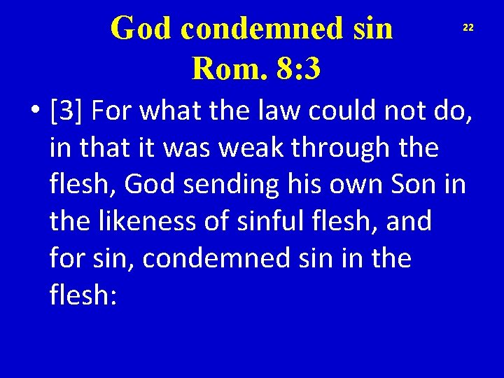 God condemned sin Rom. 8: 3 22 • [3] For what the law could