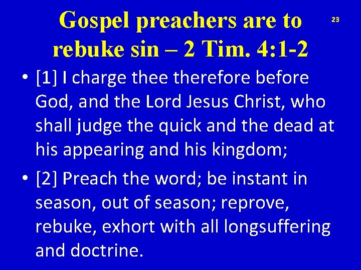 Gospel preachers are to rebuke sin – 2 Tim. 4: 1 -2 23 •