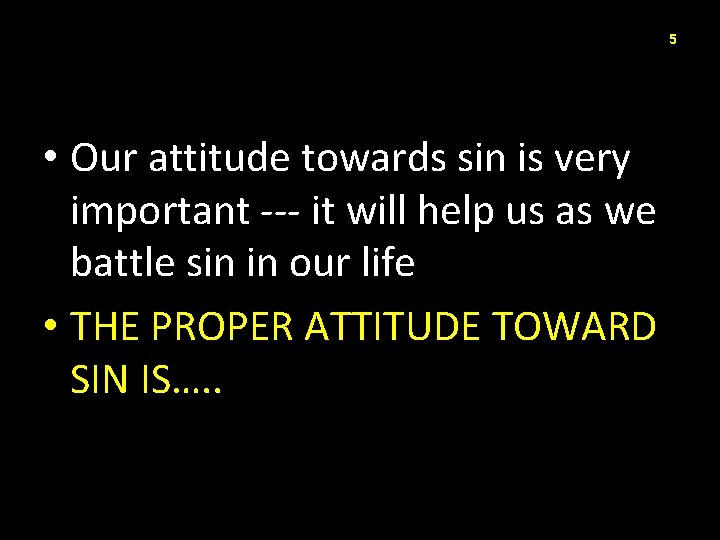 5 • Our attitude towards sin is very important --- it will help us