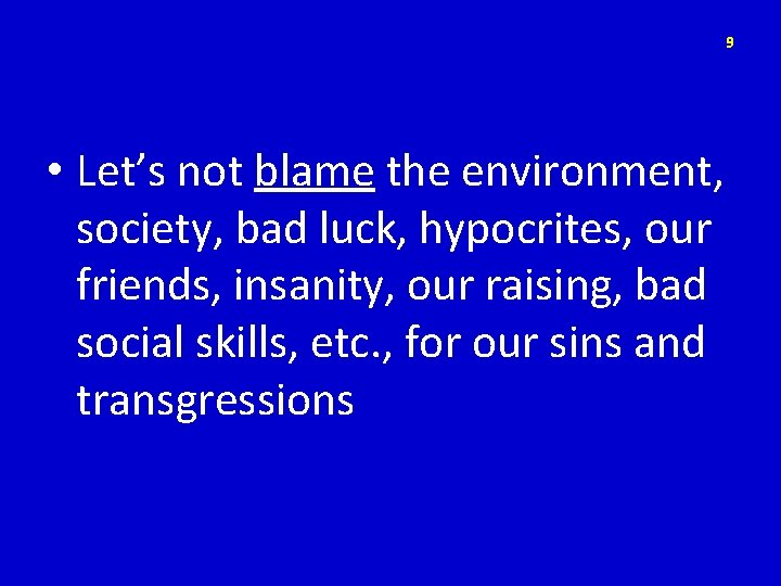 9 • Let’s not blame the environment, society, bad luck, hypocrites, our friends, insanity,