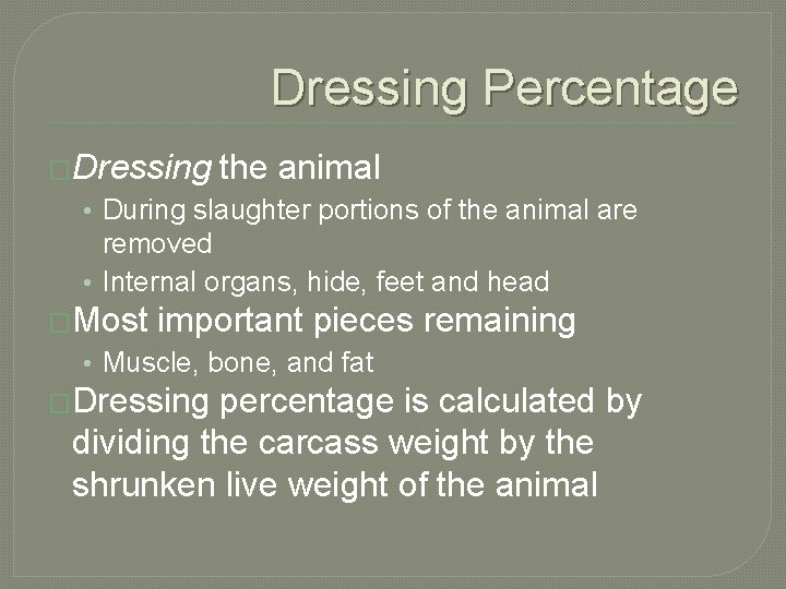 Dressing Percentage �Dressing the animal • During slaughter portions of the animal are removed