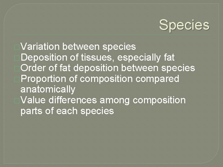 Species �Variation between species �Deposition of tissues, especially fat �Order of fat deposition between