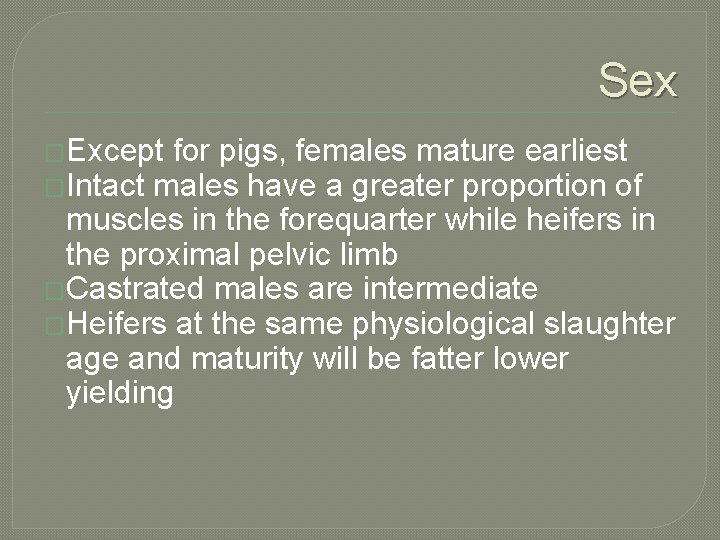 Sex �Except for pigs, females mature earliest �Intact males have a greater proportion of