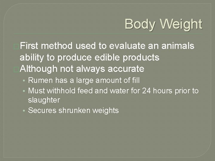 Body Weight �First method used to evaluate an animals ability to produce edible products