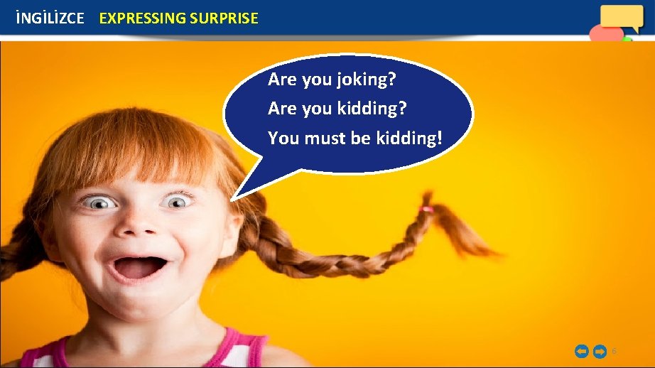İNGİLİZCE EXPRESSING SURPRISE Are you joking? Are you kidding? You must be kidding! 6