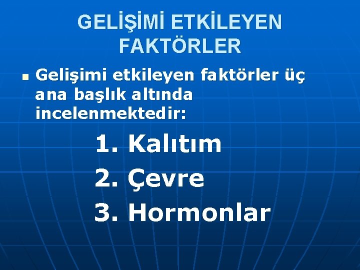 GELİŞİMİ ETKİLEYEN FAKTÖRLER n Gelişimi etkileyen faktörler üç ana başlık altında incelenmektedir: 1. Kalıtım