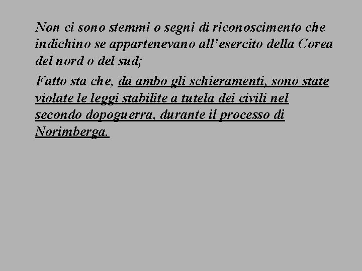 Non ci sono stemmi o segni di riconoscimento che indichino se appartenevano all’esercito della