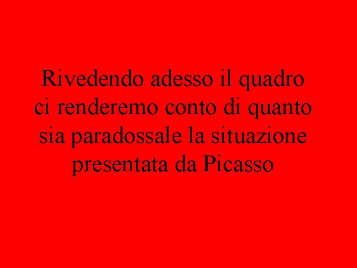 Rivedendo adesso il quadro ci renderemo conto di quanto sia paradossale la situazione presentata