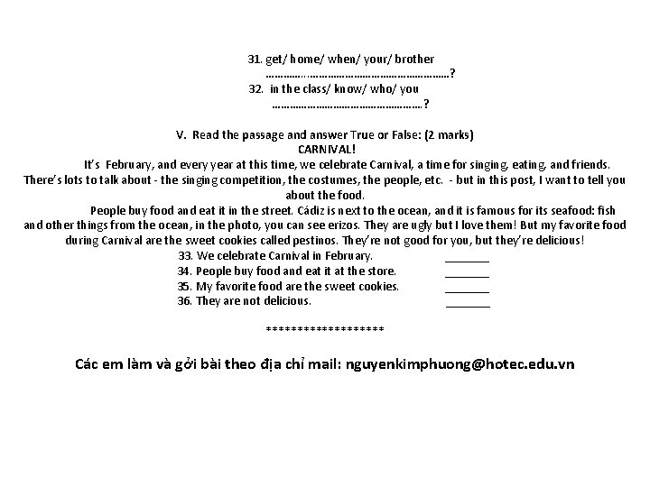 31. get/ home/ when/ your/ brother …………. . . ……………………? 32. in the class/