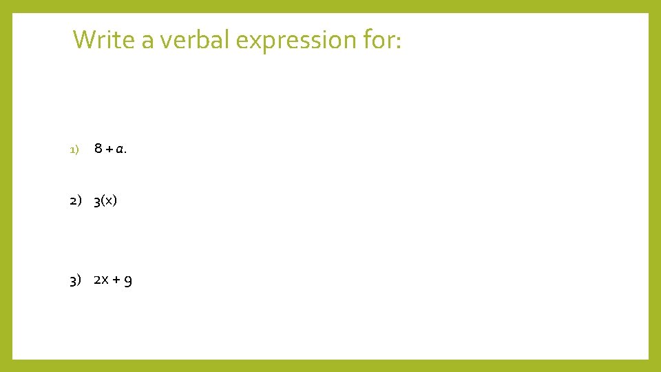  Write a verbal expression for: 1) 8 + a. 2) 3(x) 3) 2