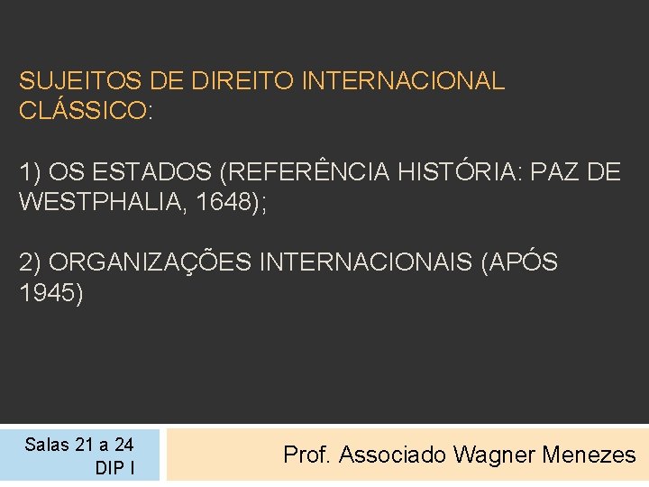 SUJEITOS DE DIREITO INTERNACIONAL CLÁSSICO: 1) OS ESTADOS (REFERÊNCIA HISTÓRIA: PAZ DE WESTPHALIA, 1648);