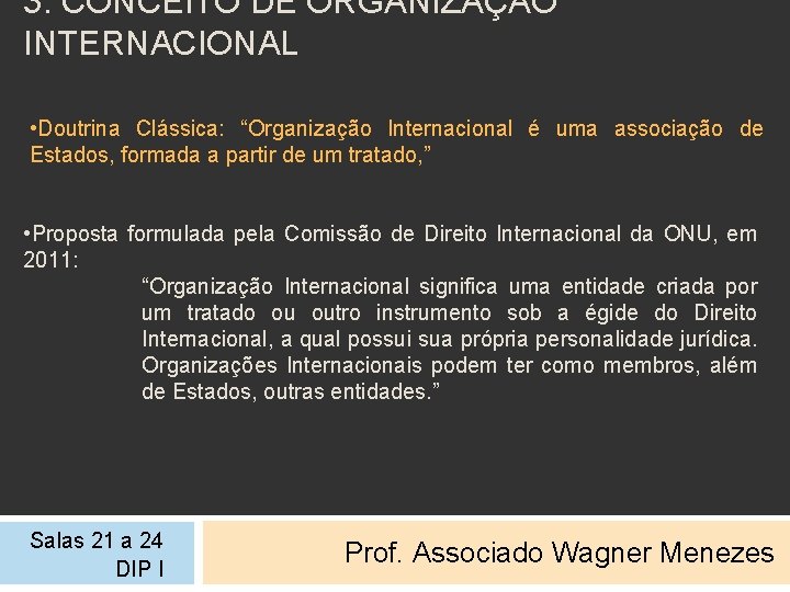 3. CONCEITO DE ORGANIZAÇÃO INTERNACIONAL • Doutrina Clássica: “Organização Internacional é uma associação de