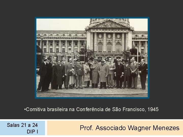  • Comitiva brasileira na Conferência de São Francisco, 1945 Salas 21 a 24